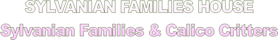 SYLVANIAN FAMILIES HOUSE
Sylvanian Families & Calico Critters